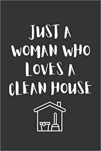 Just A Woman Who Loves A Clean House: Cleaning Planner Log Book , Checklist , Organizer , Cleaning notebook Journal For Women Daily & Weekly