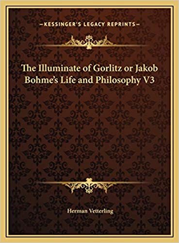 The Illuminate of Gorlitz or Jakob Bohme's Life and Philosophy V3