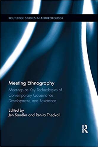 Meeting Ethnography: Meetings as Key Technologies of Contemporary Governance, Development, and Resistance (Routledge Studies in Anthropology)