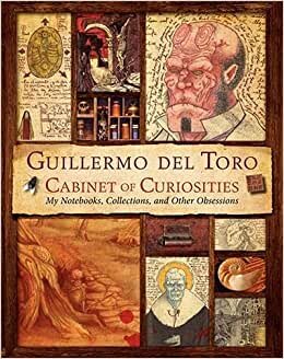 Guillermo del Toro Cabinet of Curiosities: My Notebooks, Collections, and Other Obsessions H