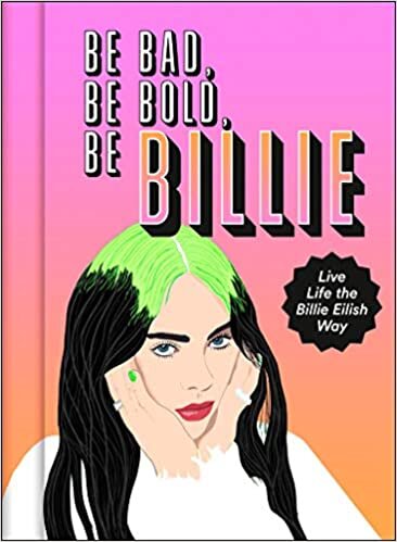 Be Bad, Be Bold, Be Billie: Live Life the Billie Eilish Way indir