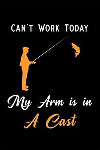 Can't Work Today My Arm is in A Cast: Blank Lined Journal Notebook, 6" x 9", Fishing journal, Fishing notebook, Ruled, Writing Book, Notebook for Fishing lovers, Fishing gifts indir