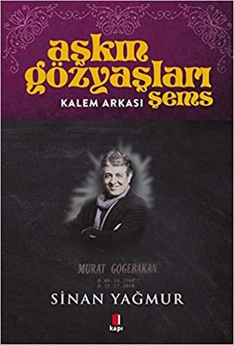 Aşkın Gözyaşları Şems - Kalem Arkası: Murat Göğebakan (D: 09.10.1968 - Ö: 31.07.2014)