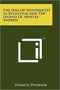 The Idea Of Apostolicity In Byzantium And The Legend Of Apostle Andrew