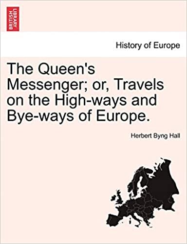 The Queen's Messenger; or, Travels on the High-ways and Bye-ways of Europe.