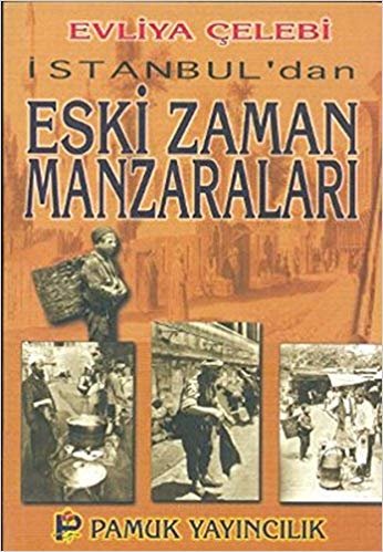 İstanbul’dan Eski Zaman Manzaraları (Kültür-001): Evliya Çelebi Seyahatnamesinden İstanbul ve Civarı İle İlgili