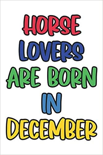 Horse Lovers Are Born In December: Lined Notebook / Journal Gift, 120 Pages, 6 x 9, Sort Cover, Matte Finish.