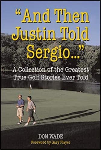 And Then Justin Told Sergio...": A Collection of the Greatest True Golf Stories Ever Told