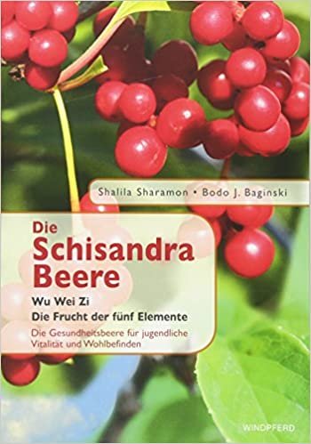 Schisandra-Beere: Die Frucht der 5 Elemente. Die Gesundheitsbeere für jugendliche Vitalität und Wohlbefinden indir