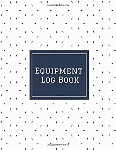Equipment Log Book: Daily Equipment Repairs & Maintenance Record Book for Business, Office, Home, Construction and many more