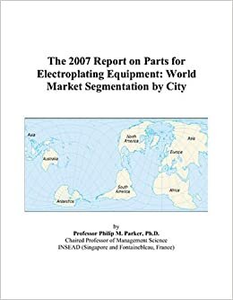 The 2007 Report on Parts for Electroplating Equipment: World Market Segmentation by City