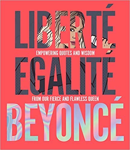 Liberte Egalite Beyonce: Empowering quotes and wisdom from our fierce and flawless queen indir