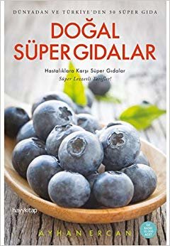 Doğal Süper Gıdalar: Dünyadan ve Türkiye'den 30 Süper Gıda Hastalıklara Karşı Süper Gıdalar Süper Lezzetli Tarifler!