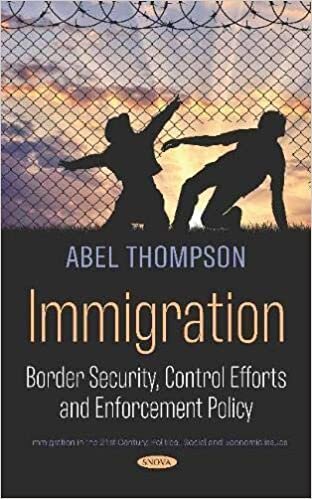 Immigration: Border Security, Control Efforts and Enforcement Policy (Immigration in the 21st Century: Politicalk, Social and Economic Issues)