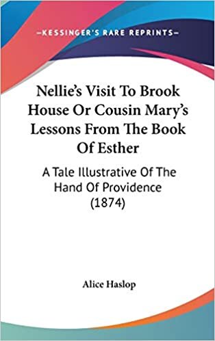 Nellie's Visit To Brook House Or Cousin Mary's Lessons From The Book Of Esther: A Tale Illustrative Of The Hand Of Providence (1874)