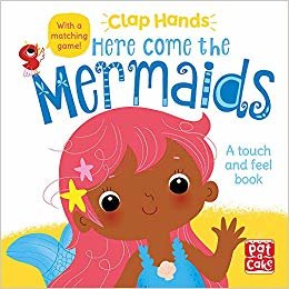 Clap Hands: Here Come the Mermaids: A touch-and-feel board book