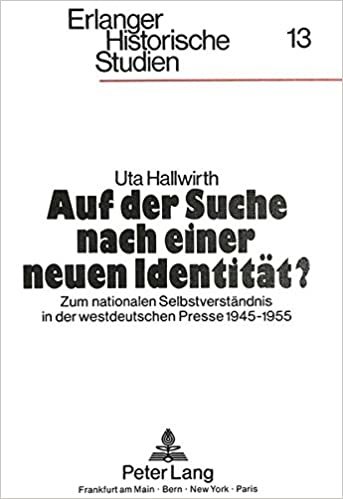 Auf der Suche nach einer neuen Identität?: Zum nationalen Selbstverständnis in der westdeutschen Presse 1945-1955 (Erlanger Historische Studien, Band 13)