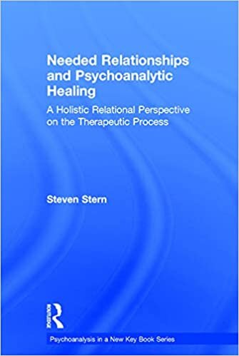 Needed Relationships and Psychoanalytic Healing: A Holistic Relational Perspective on the Therapeutic Process (Psychoanalysis in a New Key)