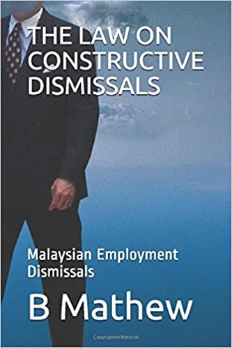 THE LAW ON CONSTRUCTIVE DISMISSALS: Malaysian Employment Dismissals (05, Band 1)