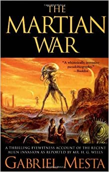 The Martian War: A Thrilling Eyewitness Account of the Recent Invasion As Reported by Mr. H.G. Wells