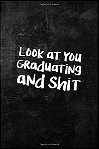 Look at You Graduating and Shit: Lined Notebook Journal to Write In, | Size 6 x 9 | 110 Pages | Original appreciation gag gift for graduation, ... Journal for your favorite graduate, students