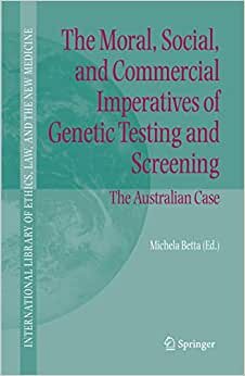The Moral, Social, and Commercial Imperatives of Genetic Testing and Screening: The Australian Case (International Library of Ethics, Law, and the New Medicine)