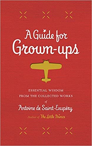 A Guide for Grown-Ups: Essential Wisdom from the Collected Works of Antoine de Saint-Exupéry (Little Prince) indir