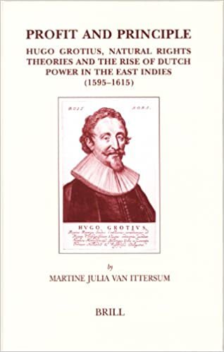 Profit and Principle: Hugo Grotius, Natural Rights Theories and the Rise of Dutch Power in the East Indies, 1595-1615 (Brill's Studies in Intellectual History, Band 139)