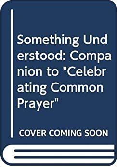Something Understood: Companion to "Celebrating Common Prayer" indir