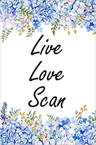 Live Love Scan: Cute Flowers Sonographer Journal Ultrasound Technicians Notebook