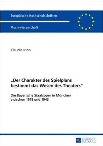 «Der Charakter des Spielplans bestimmt das Wesen des Theaters»: Die Bayerische Staatsoper in München zwischen 1918 und 1943 (Europäische ... Musicology / Série 36: Musicologie, Band 275) indir