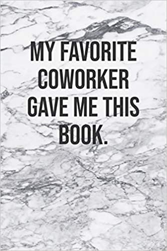 My Favorite Coworker Gave Me This Book.: Funny Marble Blank Lined Notebook Great Gag Gift For Co Workers