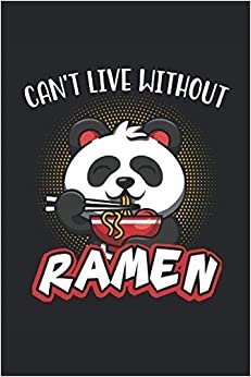 Can't Live Without Ramen: Niedlicher Panda isst Ramen Nudeln Japan Manga AnimeGeschenke Notizbuch liniert (A5 Format, 15,24 x 22,86 cm, 120 Seiten)