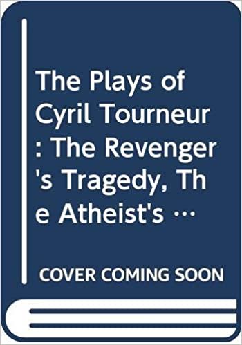 The Plays of Cyril Tourneur: The Revenger's Tragedy, The Atheist's Tragedy (Plays by Renaissance and Restoration Dramatists): WITH The Revenger's Ttagedy AND The Atheist's Tragedy indir