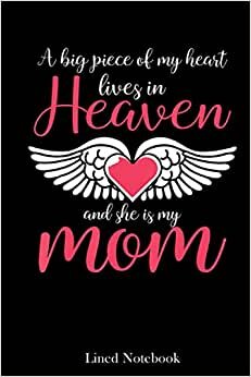 A Big Piece Of My Heart Lives In Heaven She's My Mom lined notebook: Mother journal notebook, Mothers Day notebook for Mom, Funny Happy Mothers Day ... Mom Diary, lined notebook 120 pages 6x9in