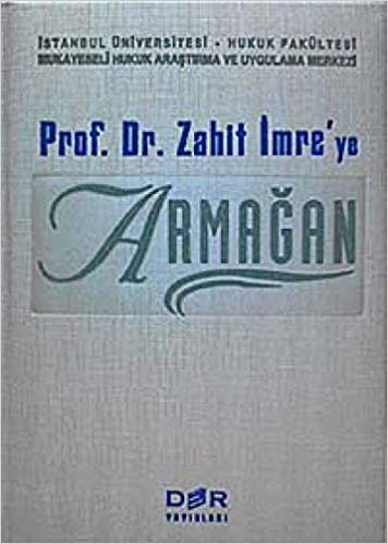 Prof. Dr. Zahit İmre’ye Armağan: İstanbul Üniversitesi - Hukuk Fakültesi Mukayeseli Hukuk Araştırma ve Uygulama Merkezi