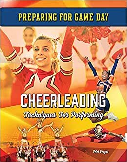 Cheerleading: Techniques for Performing (Preparing for Game Day)