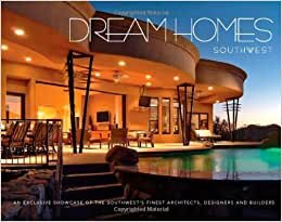 Dream Homes Southwest: An Exclusive Showcase of Southwest's Finest Architects, Designers and Builders (Dream Homes)