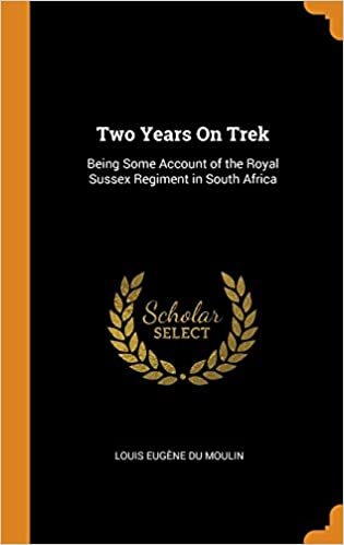 Two Years On Trek: Being Some Account of the Royal Sussex Regiment in South Africa