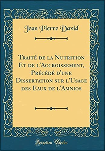Traité de la Nutrition Et de l'Accroissement, Précédé d'une Dissertation sur l'Usage des Eaux de l'Amnios (Classic Reprint)