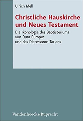 Christliche Hauskirche und Neues Testament: Die Ikonologie des Baptisteriums von Dura Europos und das Diatessaron Tatians (Novum Testamentum et Orbis ... des Neuen Testaments (NTOA/StUNT), Band 77) indir