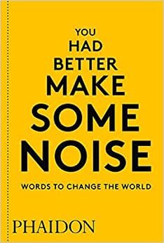 You Had Better Make Some Noise: Words to Change the World (DOCUMENTS)