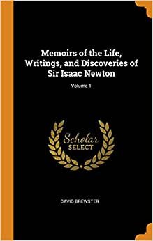 Memoirs of the Life, Writings, and Discoveries of Sir Isaac Newton; Volume 1 indir