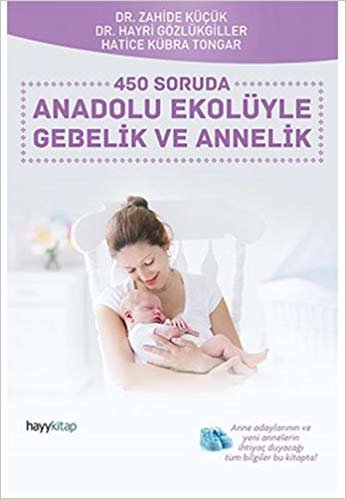 450 Soruda Anadolu Ekolüyle Gebelik ve Annelik: Anne Adaylarının ve Yeni Annelerin İhtiyaç Duyacağı Tüm Bilgiler Bu Kitapta!
