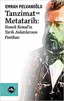 Tanzimat ve Metatarih: Namık Kemal'in Tarih Anlatılarının Poetikası