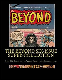 The Beyond Six-Issue Super-Collection: Over 200 Pages of the Weird, Spooky and Supernatural