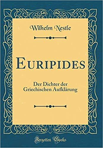 Euripides: Der Dichter der Griechischen Aufklärung (Classic Reprint)