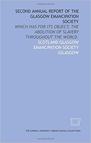Second annual report of the Glasgow Emancipation Society: which has for its object, the abolition of slavery throughout the world.