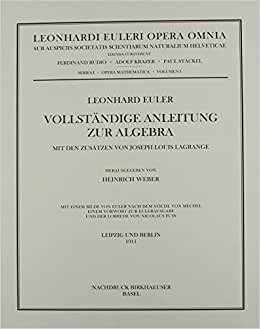 Vollständige Anleitung zur Algebra: With supplements by Joseph Louis Lagrange: Vollstandige Anleitung Zur Algebra: Opera Mathematica Vol 1 (Leonhard Euler, Opera Omnia)