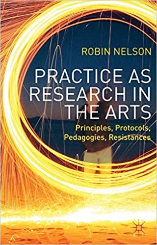 Practice as Research in the Arts: Principles, Protocols, Pedagogies, Resistances